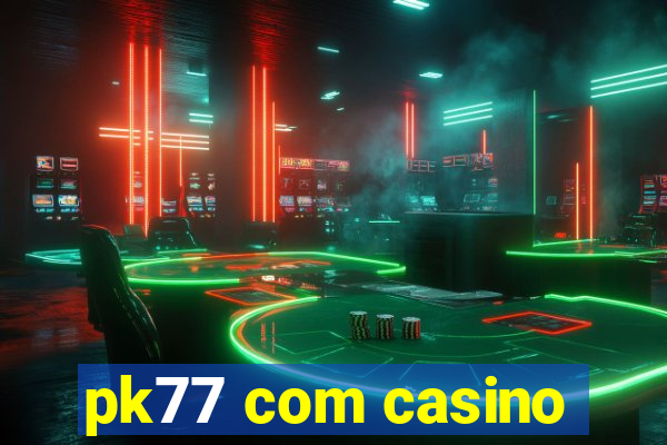 pk77 com casino